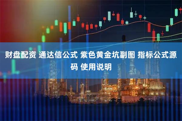 财盘配资 通达信公式 紫色黄金坑副图 指标公式源码 使用说明
