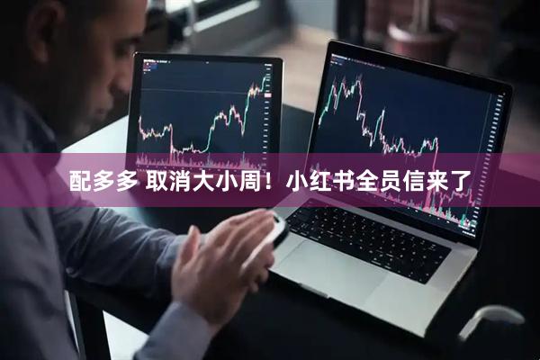 配多多 取消大小周！小红书全员信来了