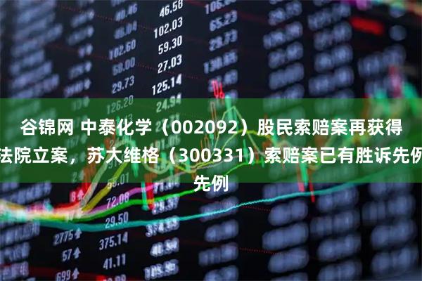 谷锦网 中泰化学（002092）股民索赔案再获得法院立案，苏大维格（300331）索赔案已有胜诉先例