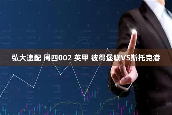 弘大速配 周四002 英甲 彼得堡联VS斯托克港
